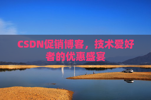 CSDN促销博客，技术爱好者的优惠盛宴